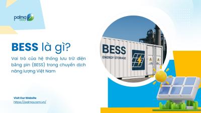 BESS là gì? Vai trò của hệ thống lưu trữ điện bằng pin trong chuyển dịch năng lượng Việt Nam